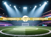 捷克队与克罗地亚队对决，誓取胜出晋级：一场注定载入记忆的较量