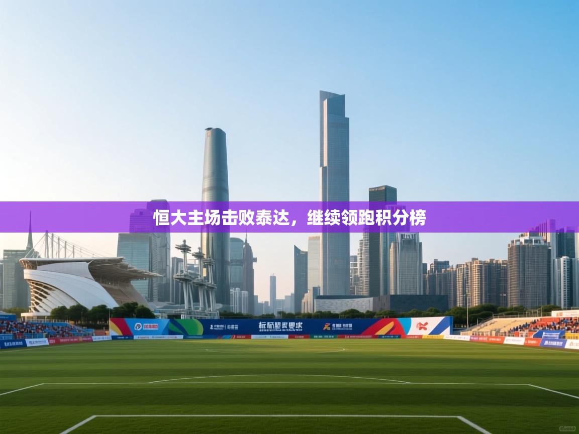 恒大主场击败泰达,继续领跑积分榜 第1张