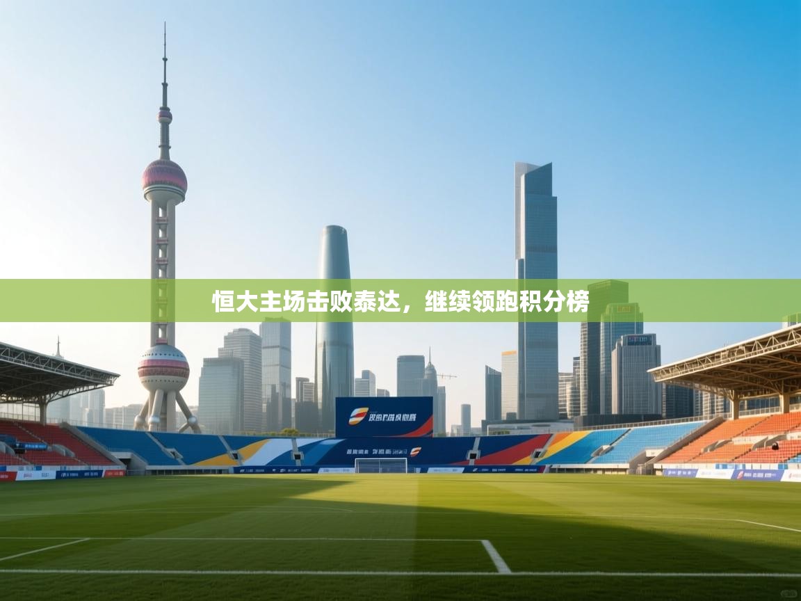 恒大主场击败泰达,继续领跑积分榜 第2张